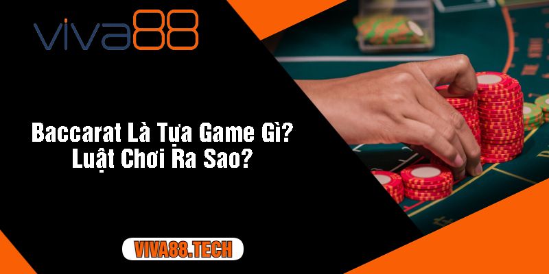 Baccarat Là Tựa Game Gì Luật Chơi Ra Sao