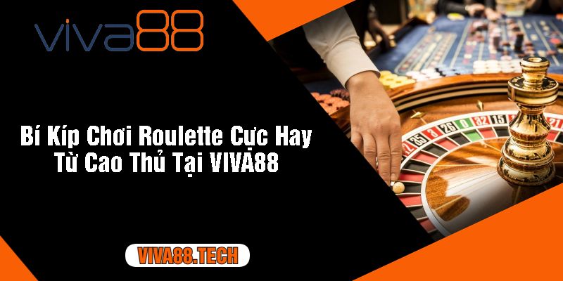 Bí Kíp Chơi Roulette Cực Hay Từ Cao Thủ Tại VIVA88