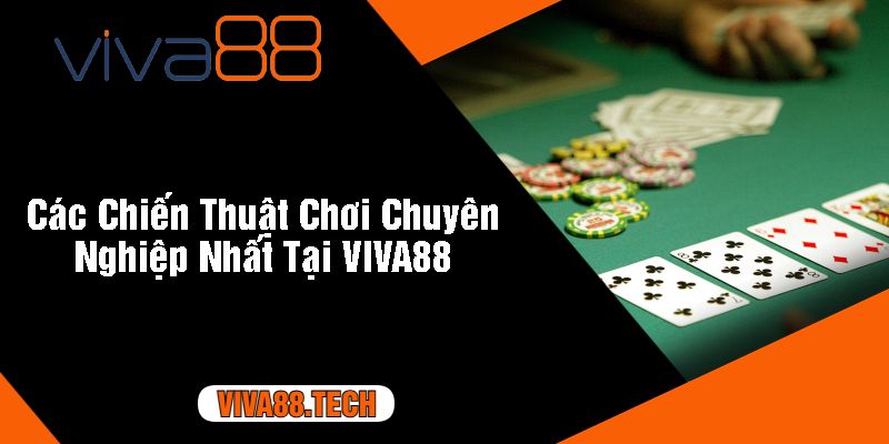 Các Chiến Thuật Chơi Chuyên Nghiệp Nhất Tại VIVA88