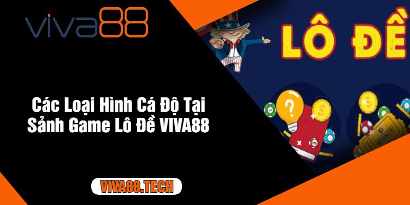 Các Loại Hình Cá Độ Tại Sảnh Game Lô Đề VIVA88