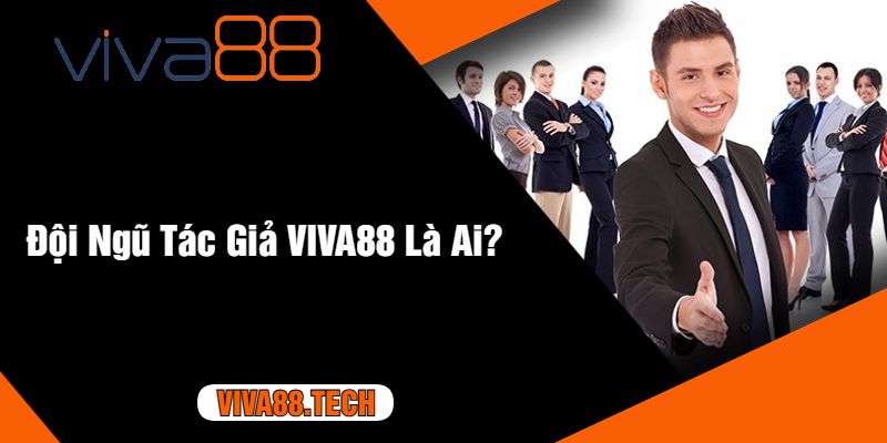 Đội Ngũ Tác Giả VIVA88 Là Ai?