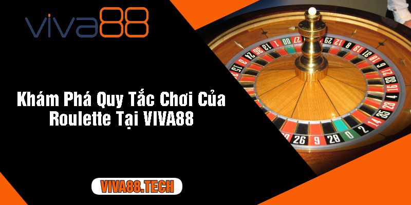 Khám Phá Quy Tắc Chơi Của Roulette Tại VIVA88