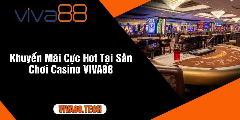 Khuyến Mãi Cực Hot Tại Sân Chơi Casino VIVA88