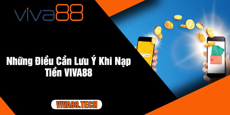 Những Điều Cần Lưu Ý Khi Nạp Tiền VIVA88