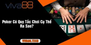 Poker Có Quy Tắc Chơi Cụ Thể Ra Sao