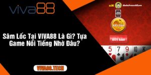 Sâm Lốc Tại VIVA88 Là Gì Tựa Game Nổi Tiếng Nhờ Đâu