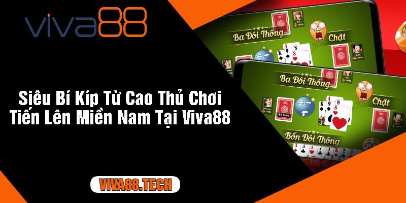 Siêu Bí Kíp Từ Cao Thủ Chơi Tiến Lên Miền Nam Tại Viva88