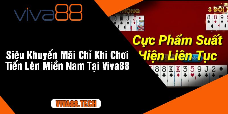 Siêu Khuyến Mãi Chỉ Khi Chơi Tiến Lên Miền Nam Tại Viva88