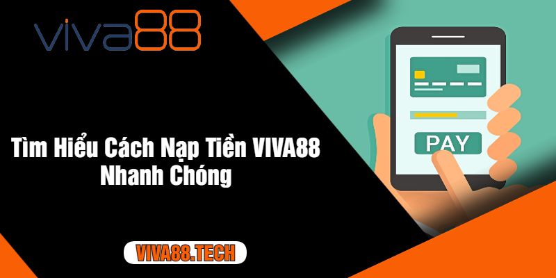 Tìm Hiểu Cách Nạp Tiền VIVA88 Nhanh Chóng