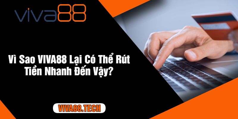 Vì Sao VIVA88 Lại Có Thể Rút Tiền Nhanh Đến Vậy?